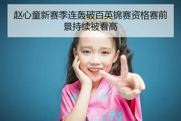 赵心童新赛季连轰破百英锦赛资格赛前景持续被看高