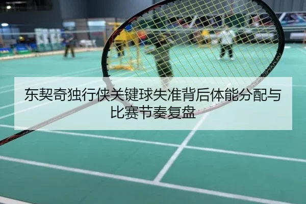 东契奇独行侠关键球失准背后体能分配与比赛节奏复盘